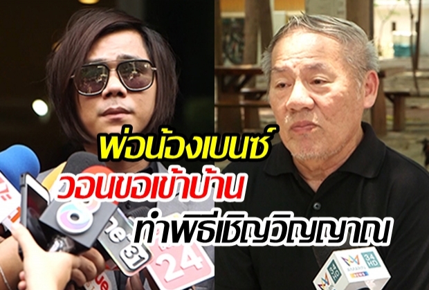 พ่อน้องเบนซ์ วอน “บอล บางแก้ว” ขอเข้าบ้านทำพิธีเชิญวิญญาณ