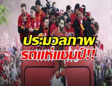 ประมวลภาพ ลิเวอร์พูล ขึ้นรถแห่ฉลองแชมป์ พรีเมียร์ลีก