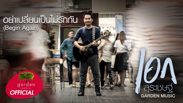 อย่าเปลี่ยนเป็นไม่รักกัน (Begin Again) : เอก สุระเชษฐ์ 